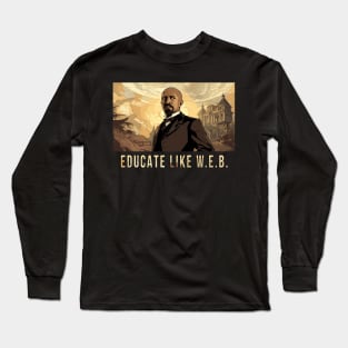 Educate Like W.E.B.,  W.E.B. Du Bois Long Sleeve T-Shirt